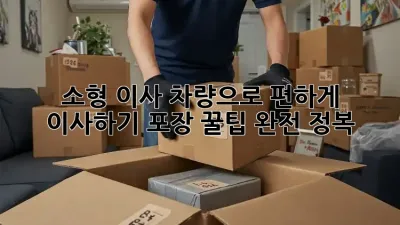 소형 이사 차량으로 편하게 이사하기: 포장 꿀팁 완전 정복!